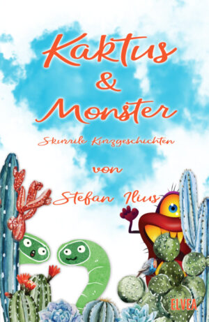 Stefan Ilius: Kaktus & Monster - Skurrile Kurzgeschichten